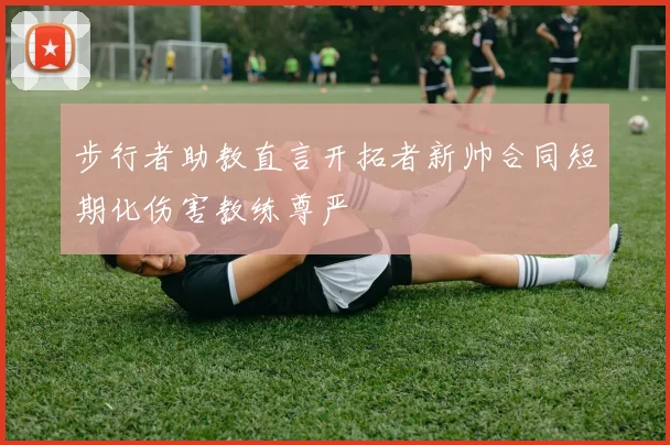 步行者助教直言开拓者新帅合同短期化伤害教练尊严