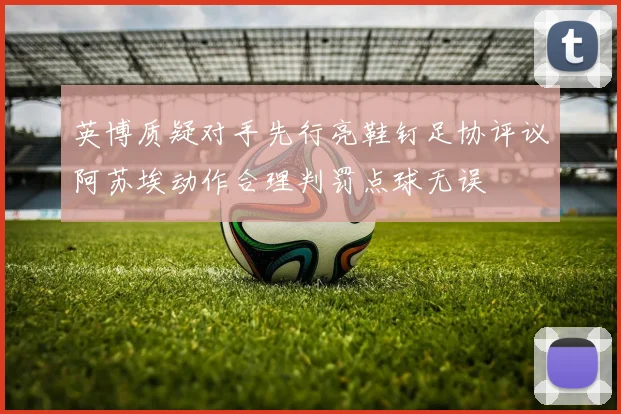 英博质疑对手先行亮鞋钉足协评议阿苏埃动作合理判罚点球无误